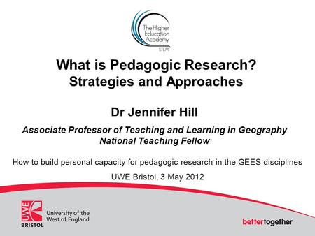 What is Pedagogic Research? Strategies and Approaches Dr Jennifer Hill Associate Professor of Teaching and Learning in Geography National Teaching Fellow.