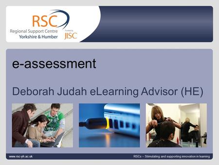 Www.rsc-yh.ac.uk April 25, 2014 | slide 1 e-assessment Deborah Judah eLearning Advisor (HE) www.rsc-yh.ac.uk RSCs – Stimulating and supporting innovation.
