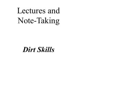 Lectures and Note-Taking Dirt Skills. Skill Bir: Infer Understand lecturer as s/he says it Cannot stop lecturer Not recognise words.