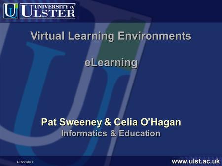 LTSN/BEST Virtual Learning Environments eLearning Pat Sweeney & Celia OHagan Informatics & Education.