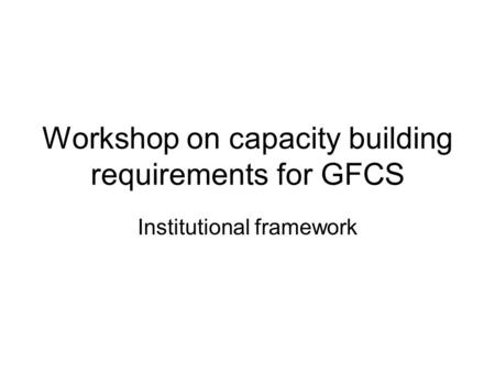 Workshop on capacity building requirements for GFCS Institutional framework.