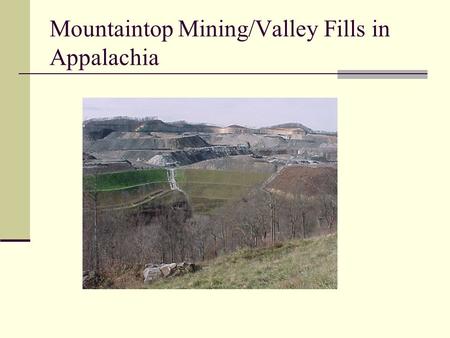 Mountaintop Mining/Valley Fills in Appalachia. Background Mountaintop coal mining is a surface mining practice used in the Appalachian states involving.
