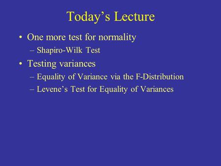 Today’s Lecture One more test for normality Testing variances