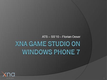 ATS – SS10 – Florian Oeser 09.06.20101. Agenda Was ist XNA? Warum XNA? XNA + Windows Phone Phone Marketplace Samples & Demo Links Q & A 09.06.20102.