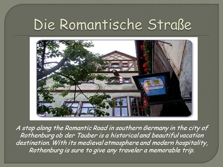 A stop along the Romantic Road in southern Germany in the city of Rothenburg ob der Tauber is a historical and beautiful vacation destination. With its.