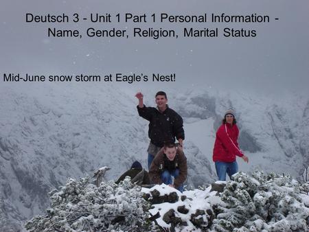 Deutsch 3 - Unit 1 Part 1 Personal Information - Name, Gender, Religion, Marital Status Mid-June snow storm at Eagles Nest!