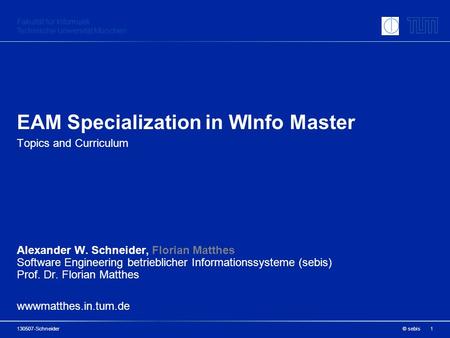 Fakultät für Informatik Technische Universität München EAM Specialization in WInfo Master Topics and Curriculum 1 Alexander W. Schneider, Florian Matthes.