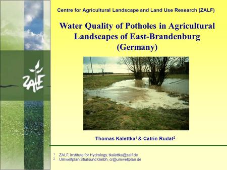 1 Water Quality of Potholes in Agricultural Landscapes of East-Brandenburg (Germany) Centre for Agricultural Landscape and Land Use Research (ZALF) Thomas.