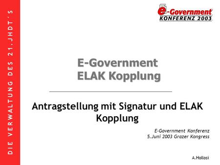 D I E V E R W A L T U N G D E S 2 1. J H D T ´ S A.Hollosi E-Government ELAK Kopplung Antragstellung mit Signatur und ELAK Kopplung E-Government Konferenz.