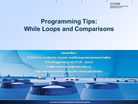 Programming Tips: While Loops and Comparisons 1Daniel Baur / Numerical Methods for Chemical Engineerse Daniel Baur ETH Zurich, Institut für Chemie- und.