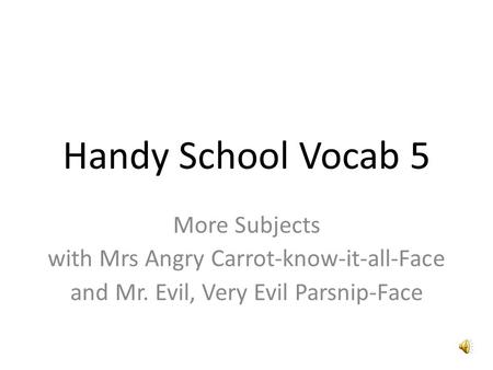 Handy School Vocab 5 More Subjects with Mrs Angry Carrot-know-it-all-Face and Mr. Evil, Very Evil Parsnip-Face.