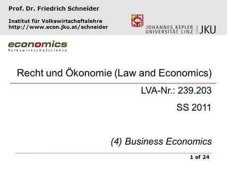 Recht und Ökonomie SS 2011 Business Economics Prof. Dr. Friedrich Schneider 1 of 24 Recht und Ökonomie (Law and Economics) LVA-Nr.: