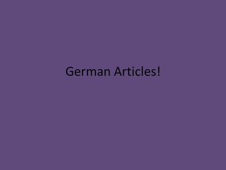 German Articles!. The Basics All German Nouns are Capitalized! There are 3 articles in German. These articles are: – 1. der – 2. die – 3. das.