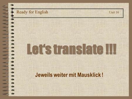 Ready for English Unit 16 Jeweils weiter mit Mausklick !
