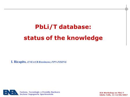 Fusione, Tecnologie e Presidio Nucleare Sezione Ingegneria Sperimentale IEA Workshop on PbLi-T Idaho Falls, 11-12/06/2007 PbLi/T database: status of the.