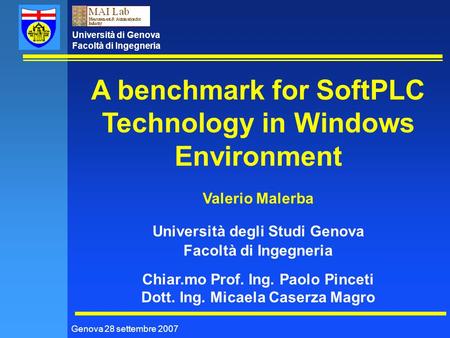 Università di Genova Facoltà di Ingegneria Genova 28 settembre 2007 A benchmark for SoftPLC Technology in Windows Environment Valerio Malerba Università