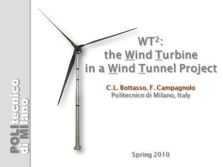 WT2: the Wind Turbine in a Wind Tunnel Project C. L. Bottasso, F