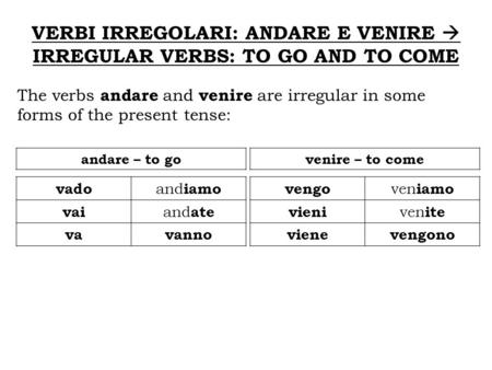 VERBI IRREGOLARI: ANDARE E VENIRE  IRREGULAR VERBS: TO GO AND TO COME
