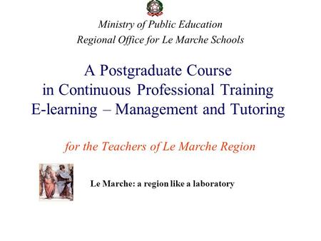 A Postgraduate Course in Continuous Professional Training E-learning – Management and Tutoring for the Teachers of Le Marche Region Ministry of Public.