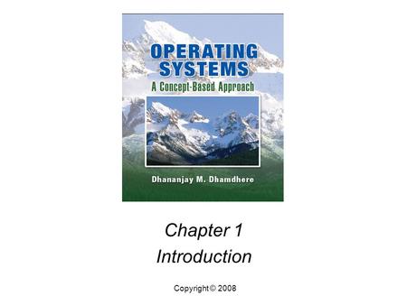 Chapter 1 Introduction Copyright © 2008. Operating Systems, by Dhananjay Dhamdhere Copyright © 20081.2 Introduction Abstract Views of an Operating System.