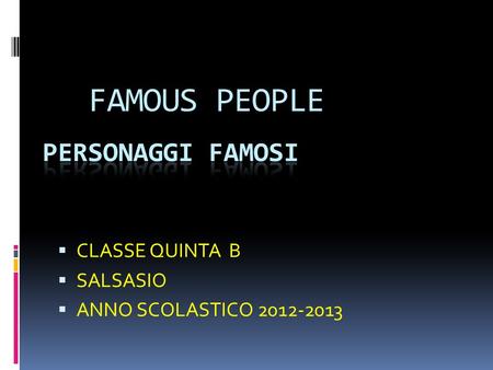 FAMOUS PEOPLE CLASSE QUINTA B SALSASIO ANNO SCOLASTICO 2012-2013.