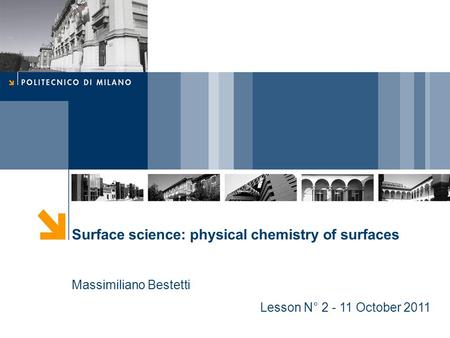Surface science: physical chemistry of surfaces Massimiliano Bestetti Lesson N° 2 - 11 October 2011.