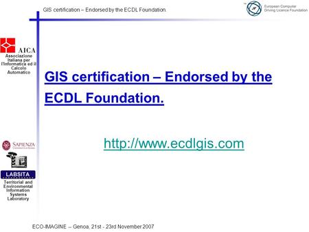 GIS certification – Endorsed by the ECDL Foundation. ECO-IMAGINE -- Genoa, 21st - 23rd November 2007 Associazione Italiana per l'Informatica ed il Calcolo.