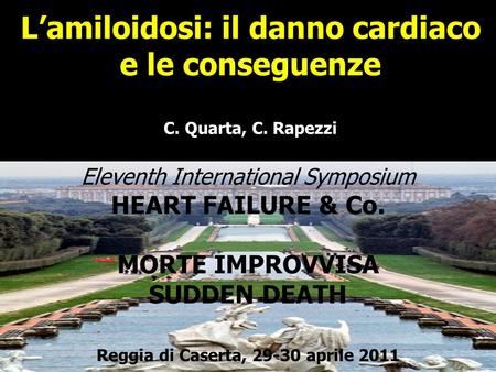 Eleventh International Symposium HEART FAILURE & Co. MORTE IMPROVVISA SUDDEN DEATH Reggia di Caserta, 29-30 aprile 2011 Lamiloidosi: il danno cardiaco.