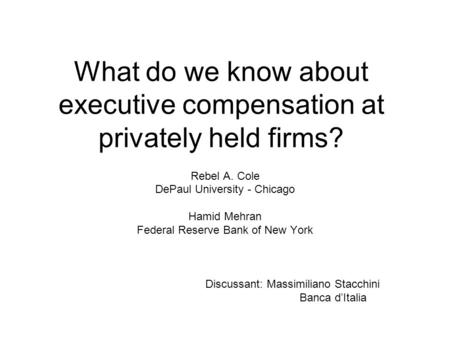 What do we know about executive compensation at privately held firms? Rebel A. Cole DePaul University - Chicago Hamid Mehran Federal Reserve Bank of New.