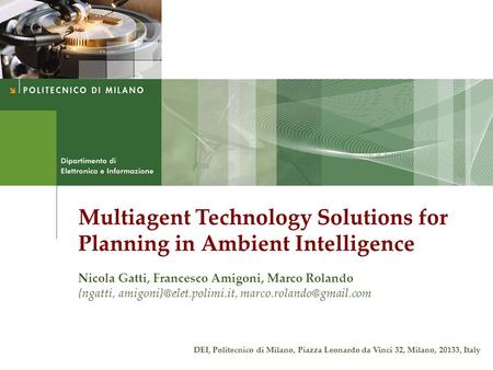 Multiagent Technology Solutions for Planning in Ambient Intelligence Nicola Gatti, Francesco Amigoni, Marco Rolando {ngatti,