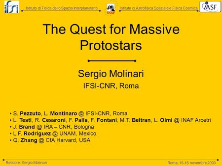 The Quest for Massive Protostars Sergio Molinari IFSI-CNR, Roma S. Pezzuto, L. IFSI-CNR, Roma L. Testi, R. Cesaroni, F. Palla, F. Fontani,