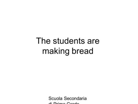 Scuola Secondaria di Primo Grado Donato Bramante, Vigevano The students are making bread.