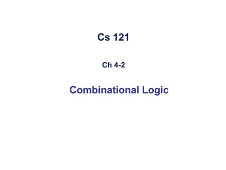 Cs 121 Ch 4-2 Combinational Logic