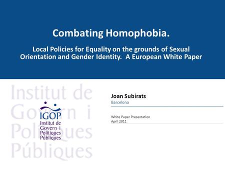 Combating Homophobia. Local Policies for Equality on the grounds of Sexual Orientation and Gender Identity. A European White Paper White Paper Presentation.