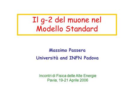 Il g-2 del muone nel Modello Standard Massimo Passera Università and INFN Padova Incontri di Fisica delle Alte Energie Pavia, 19-21 Aprile 2006.