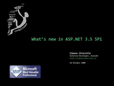 Whats new in ASP.NET 3.5 SP1 Simone Chiaretta Solution Developer, Avanade  24 Ottobre 2008.