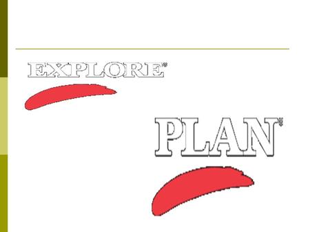 What are EXPLORE and PLAN?  The EXPLORE® program: 8th and 9th grades  The PLAN® program: 10th grade  Nationally normed tests that: are aligned to the.