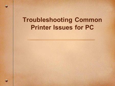 Troubleshooting Common Printer Issues for PC. Focusing Questions What are common printer issues? How can you resolve these issues?