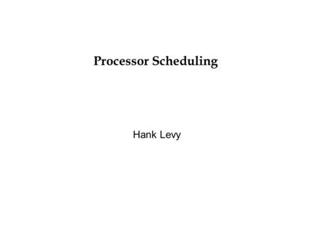 Processor Scheduling Hank Levy. 22/4/2016 Goals for Multiprogramming In a multiprogramming system, we try to increase utilization and thruput by overlapping.