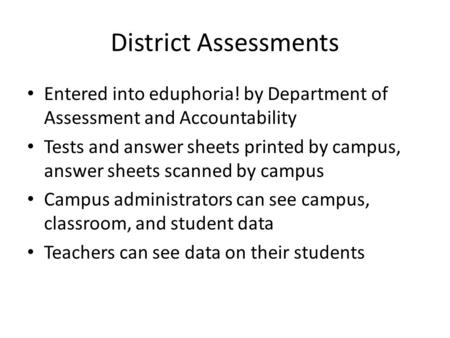 District Assessments Entered into eduphoria! by Department of Assessment and Accountability Tests and answer sheets printed by campus, answer sheets scanned.