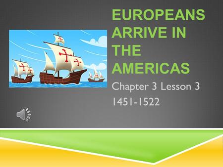 EUROPEANS ARRIVE IN THE AMERICAS Chapter 3 Lesson 3 1451-1522.