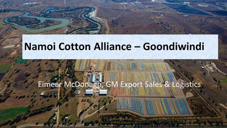 Namoi Cotton Alliance – Goondiwindi Eimear McDonagh, GM Export Sales & Logistics.