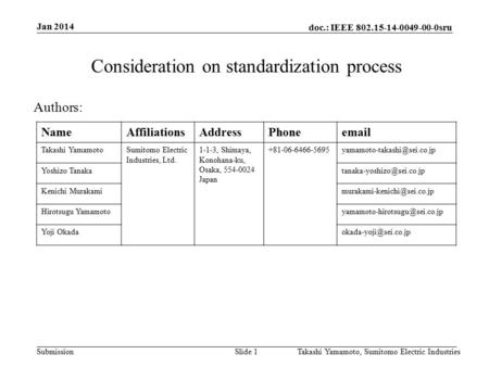 Doc.: IEEE 802.15-14-0049-00-0sru Submission Jan 2014 Takashi Yamamoto, Sumitomo Electric IndustriesSlide 1 Consideration on standardization process Authors: