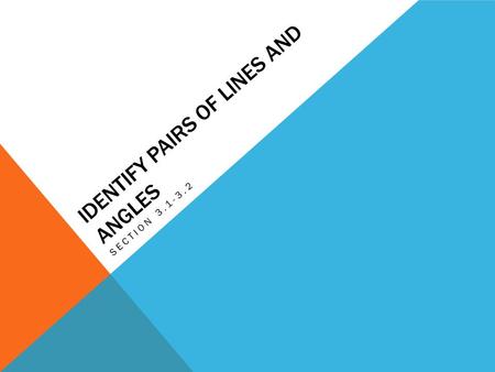 IDENTIFY PAIRS OF LINES AND ANGLES SECTION 3.1-3.2.
