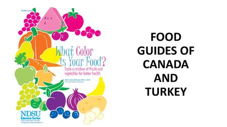 FOOD GUIDES OF CANADA AND TURKEY. Differences Ranking of the product groups are different in both food guides. Although grain products are the most.