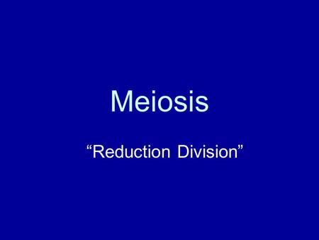 Meiosis “Reduction Division”. Reduce the number of chromosomes by half Produce haploid cells (1 set of chromosomes) 2N → N Produce gametes (egg or sperm)