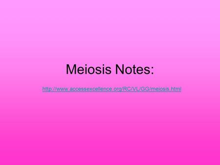 Meiosis Notes: http://www.accessexcellence.org/RC/VL/GG/meiosis.html.