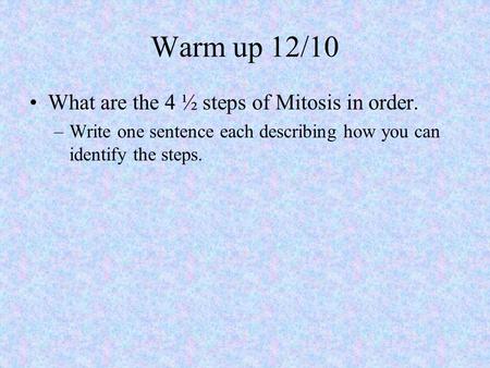 Warm up 12/10 What are the 4 ½ steps of Mitosis in order. –Write one sentence each describing how you can identify the steps.