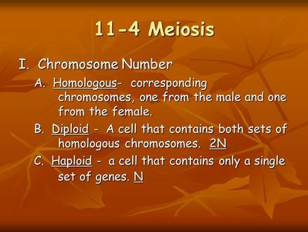 11-4 Meiosis I. Chromosome Number A. Homologous- corresponding chromosomes, one from the male and one from the female. B. Diploid - A cell that contains.