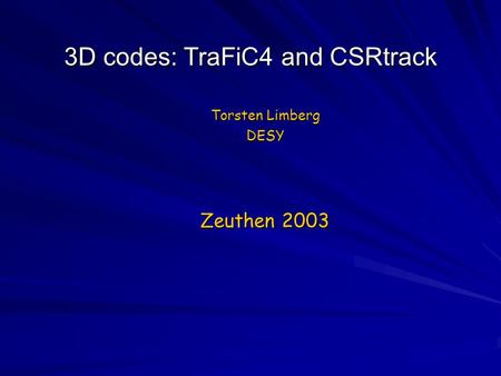 3D codes: TraFiC4 and CSRtrack Torsten Limberg DESY Zeuthen 2003.